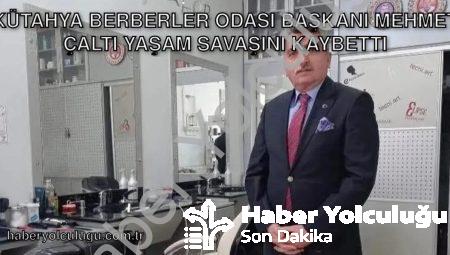 Kütahya Berberler Odası Başkanı Mehmet Çaltı Yaşam Savaşını Kaybetti