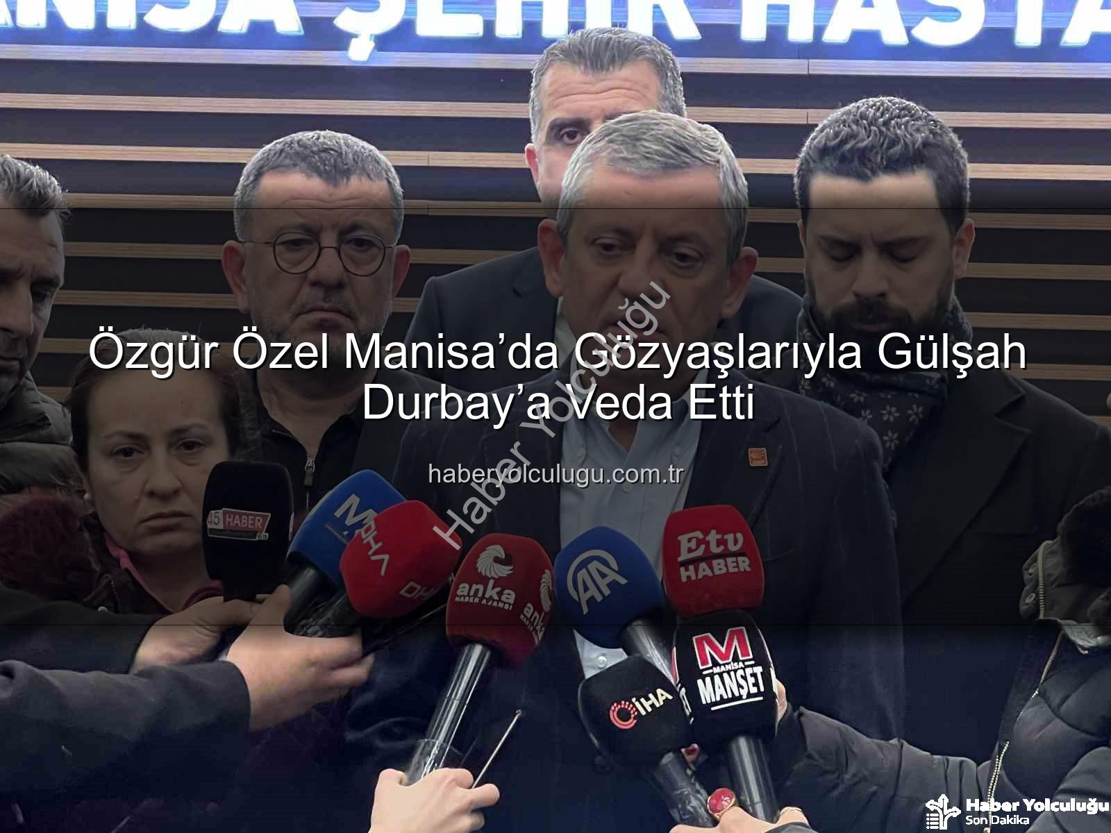 Özgür Özel Manisa - Özgür Özel Manisa’da Gözyaşlarıyla Gülşah Durbay’a Veda Etti