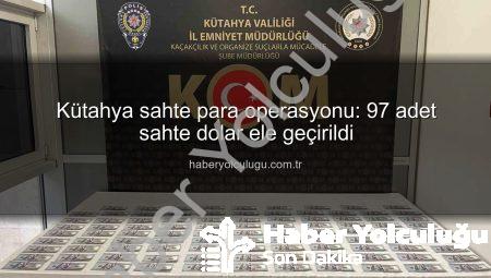 Kütahya sahte para operasyonu: 97 adet sahte dolar ele geçirildi