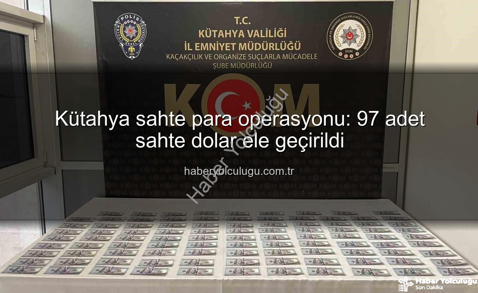 Kütahya sahte para operasyonu - Kütahya sahte para operasyonu: 97 adet sahte dolar ele geçirildi