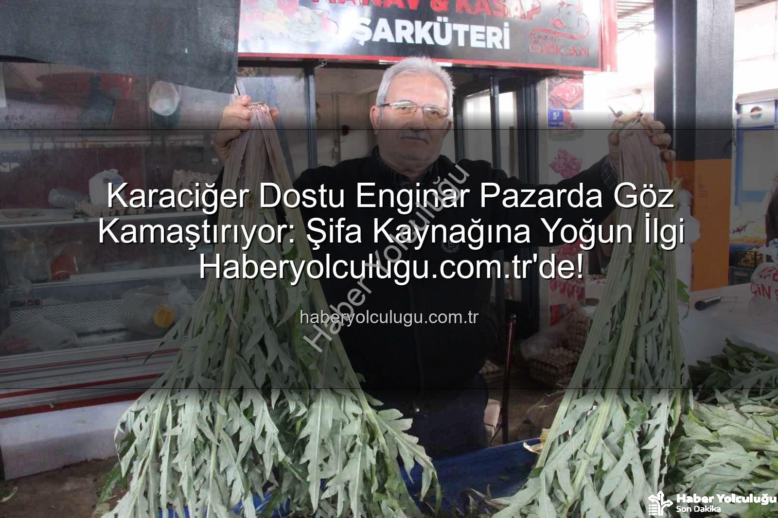 karaciğer dostu enginar - Karaciğer Dostu Enginar Pazarda Göz Kamaştırıyor: Şifa Kaynağına Yoğun İlgi Haberyolculugu.com.tr'de!