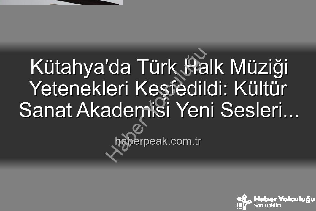 Türk Halk Müziği Yetenek Sınavı - Kütahya'da Türk Halk Müziği Yetenek Sınavı Coşkusu: Yeni Sesler Keşfedildi