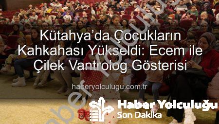Kütahya’da Çocukların Kahkahası Yükseldi: Ecem ile Çilek Vantrolog Gösterisi