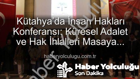Kütahya’da İnsan Hakları Konferansı: Küresel Adalet ve Hak İhlalleri Masaya Yatırıldı