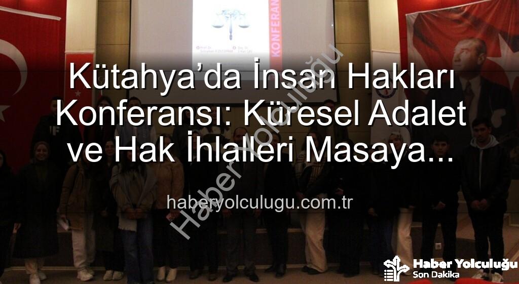 insan hakları konferansı - Kütahya’da İnsan Hakları Konferansı: Küresel Adalet ve Hak İhlalleri Masaya Yatırıldı