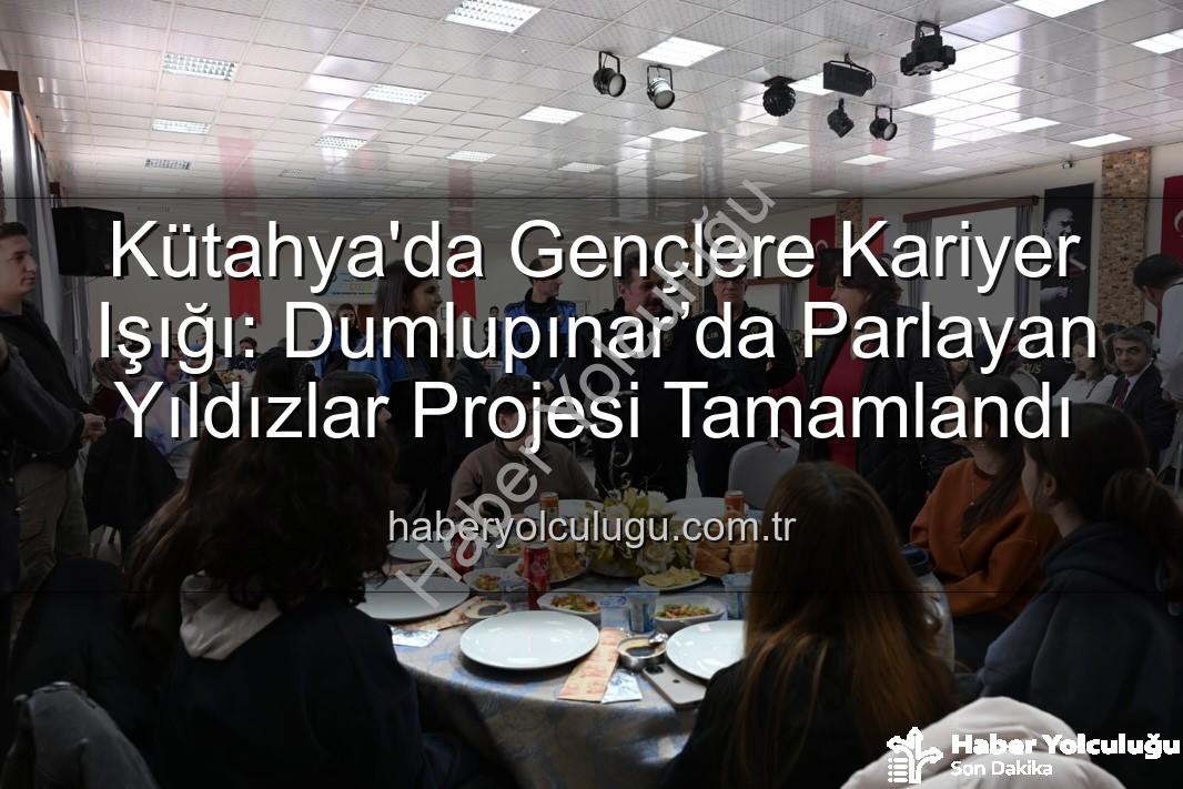 Dumlupınar’da Parlayan Yıldızlar projesi - Kütahya'da Gençlere Kariyer Işığı: Dumlupınar’da Parlayan Yıldızlar Projesi Tamamlandı