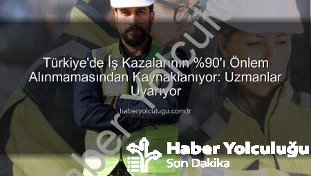 Türkiye’de İş Kazalarının %90’ı Önlem Alınmamasından Kaynaklanıyor: Uzmanlar Uyarıyor