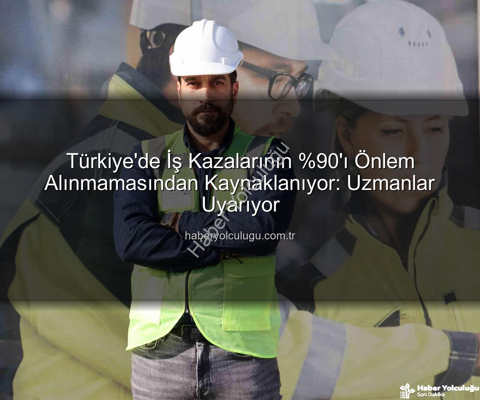 iş kazaları - Türkiye'de İş Kazalarının 'ı Önlem Alınmamasından Kaynaklanıyor: Uzmanlar Uyarıyor