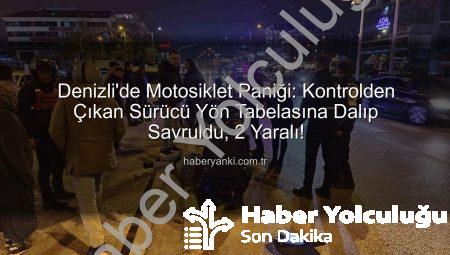 Denizli’de Korkunç Kaza: Motosiklet Sürücüsü Direksiyonu Kaybetti, Yön Tabelasına Çarptı! 2 Yaralı