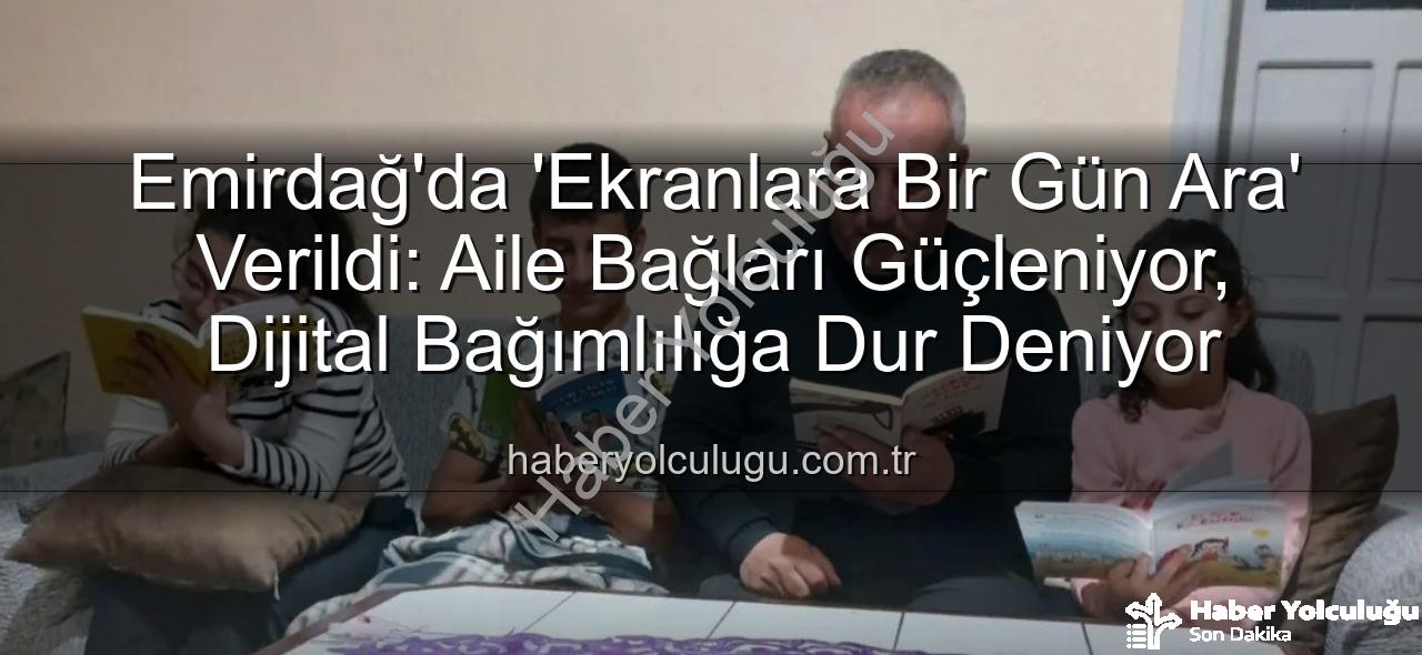 ekranlara bir gün ara - Emirdağ'da 'Ekranlara Bir Gün Ara' Verildi: Aile Bağları Güçleniyor, Dijital Bağımlılığa Dur Deniyor