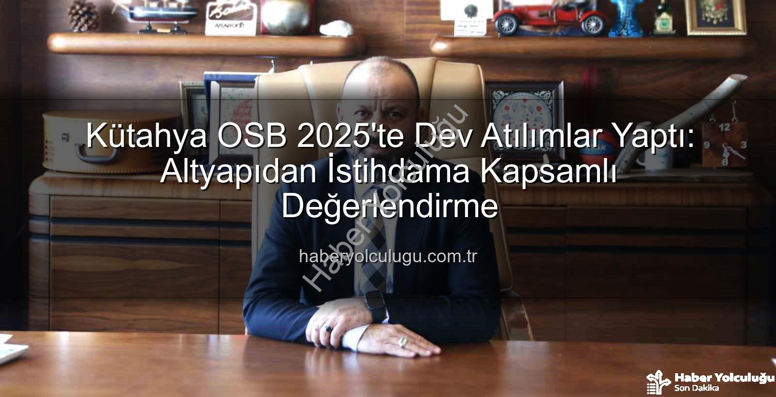 Kütahya OSB 2025'te Dev Atılımlar Yaptı: Altyapıdan İstihdama Kapsamlı Değerlendirme