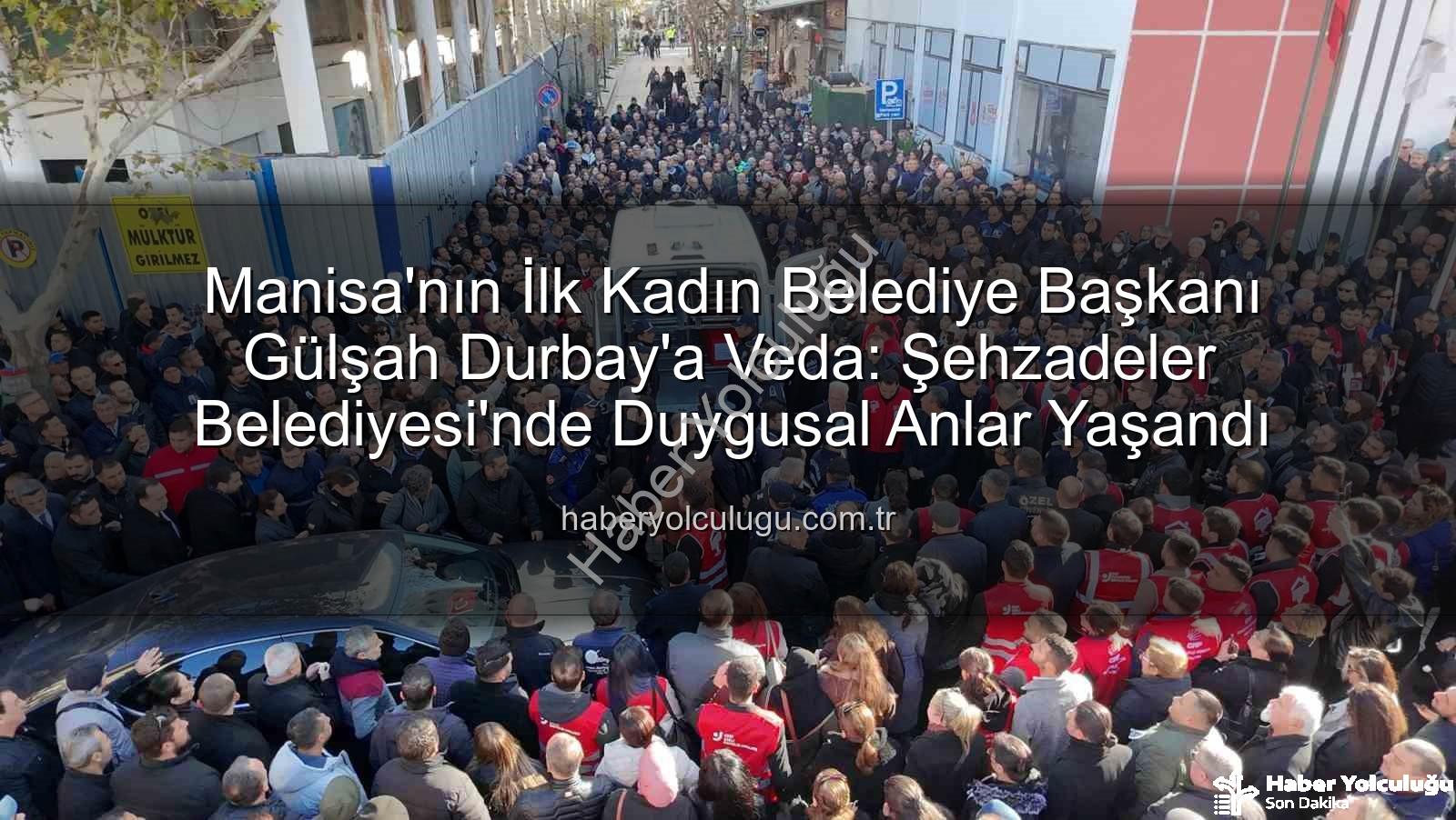 Gülşah Durbay - Manisa'nın İlk Kadın Belediye Başkanı Gülşah Durbay'a Veda: Şehzadeler Belediyesi'nde Duygusal Anlar Yaşandı