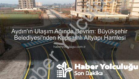 Aydın’ın Ulaşım Ağında Devrim: Büyükşehir Belediyesi’nden Kapsamlı Altyapı Hamlesi