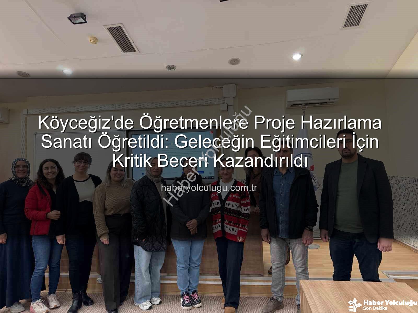 proje hazırlama - Köyceğiz'de Öğretmenlere Proje Hazırlama Sanatı Öğretildi: Geleceğin Eğitimcileri İçin Kritik Beceri Kazandırıldı