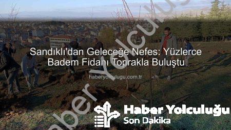 Sandıklı’dan Geleceğe Nefes: Yüzlerce Badem Fidanı Toprakla Buluştu