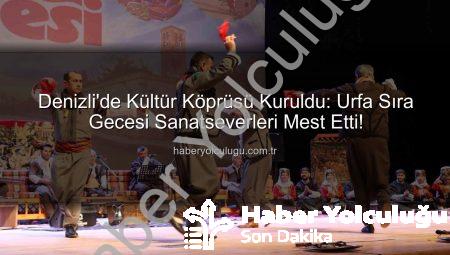 Denizli’de Kültür Köprüsü Kuruldu: Urfa Sıra Gecesi Sanatseverleri Mest Etti!