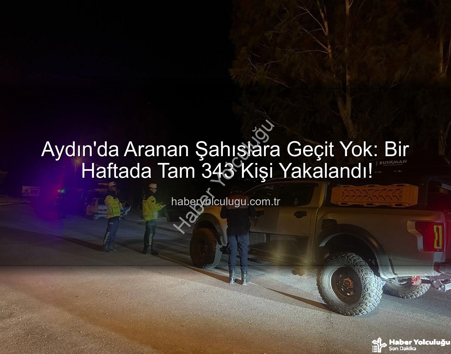 Aydın'da Aranan Şahıslara Geçit Yok: Bir Haftada Tam 343 Kişi Yakalandı!