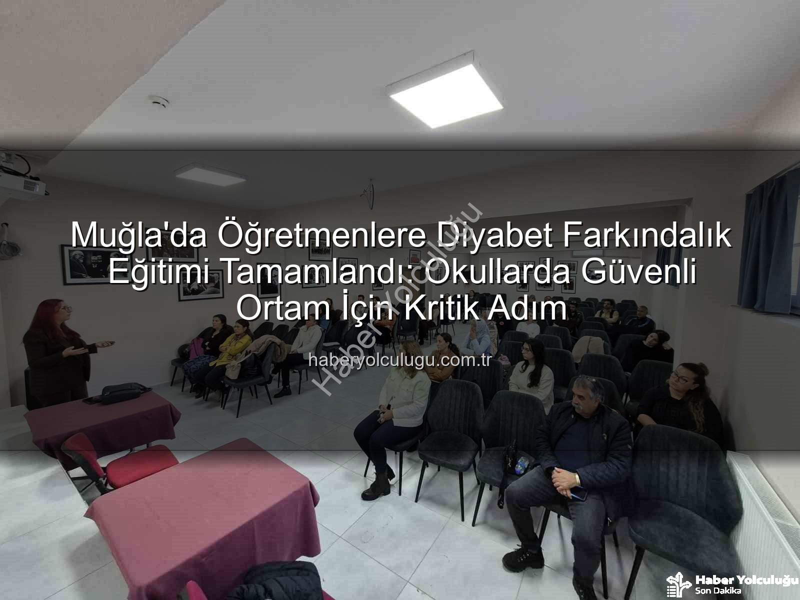 diyabet farkındalık eğitimi - Muğla'da Öğretmenlere Diyabet Farkındalık Eğitimi Tamamlandı: Okullarda Güvenli Ortam İçin Kritik Adım