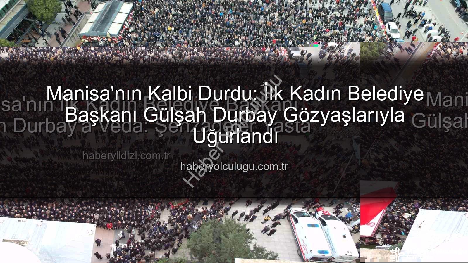Gülşah Durbay - Manisa'nın Kalbi Durdu: İlk Kadın Belediye Başkanı Gülşah Durbay Gözyaşlarıyla Uğurlandı