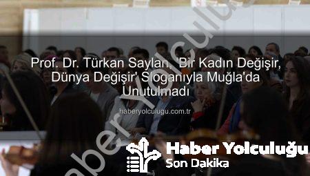Prof. Dr. Türkan Saylan, ‘Bir Kadın Değişir, Dünya Değişir’ Sloganıyla Muğla’da Unutulmadı