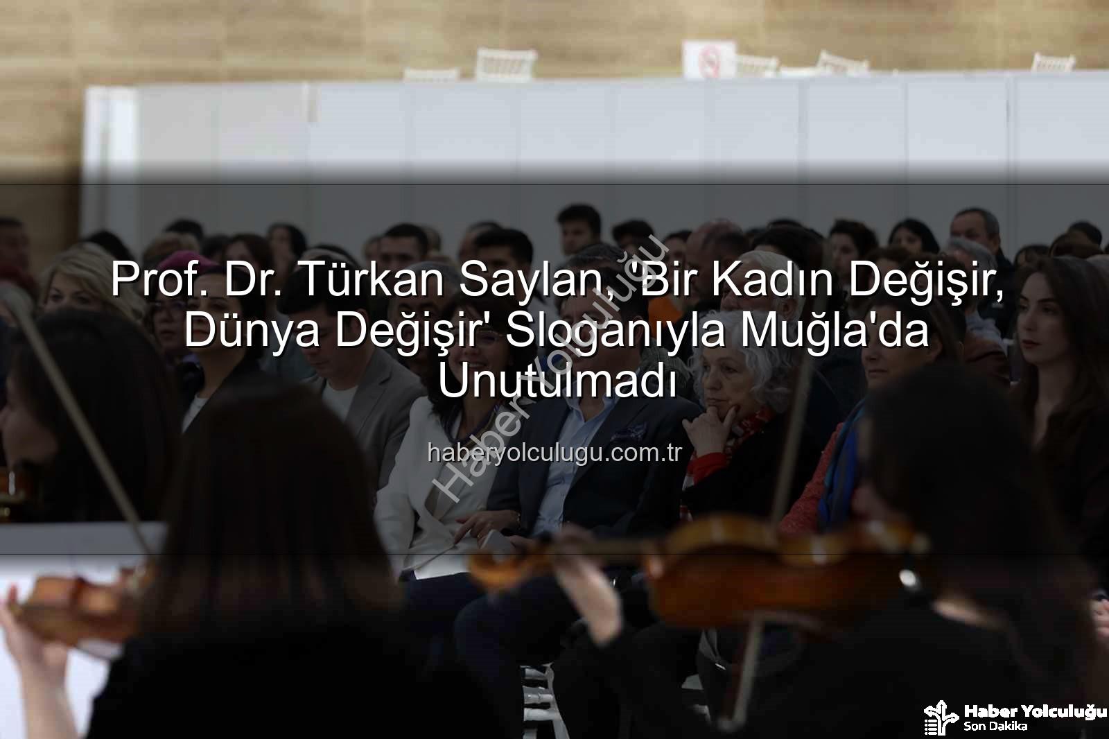 Türkan Saylan anıldı - Prof. Dr. Türkan Saylan, 'Bir Kadın Değişir, Dünya Değişir' Sloganıyla Muğla'da Unutulmadı