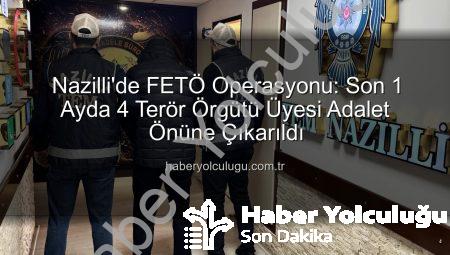 Nazilli’de FETÖ Operasyonu: Son 1 Ayda 4 Terör Örgütü Üyesi Adalet Önüne Çıkarıldı
