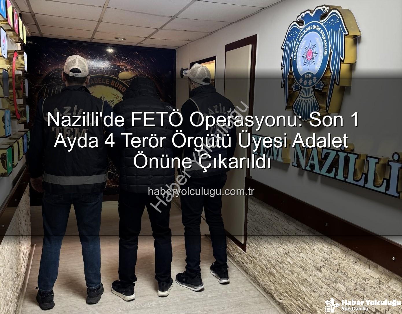 FETÖ terör örgütü - Nazilli'de FETÖ Operasyonu: Son 1 Ayda 4 Terör Örgütü Üyesi Adalet Önüne Çıkarıldı