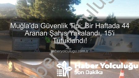 Muğla’da Güvenlik Tipi: Bir Haftada 44 Aranan Şahıs Yakalandı, 15’i Tutuklandı!