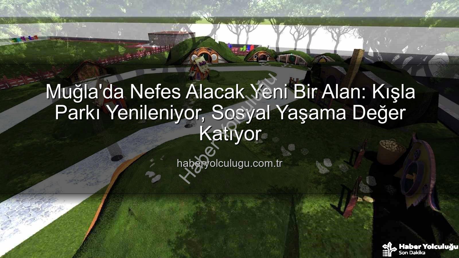 Kışla Parkı Yenileme - Muğla'da Nefes Alacak Yeni Bir Alan: Kışla Parkı Yenileniyor, Sosyal Yaşama Değer Katıyor