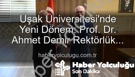 Uşak Üniversitesi’nde Yeni Dönem: Prof. Dr. Ahmet Demir Rektörlük Görevini Devraldı