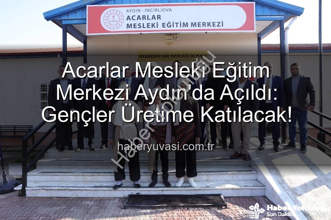 Acarlar Mesleki Eğitim Merkezi - Aydın'da Mesleki Eğitimde Yeni Dönem: Acarlar Mesleki Eğitim Merkezi Açıldı!