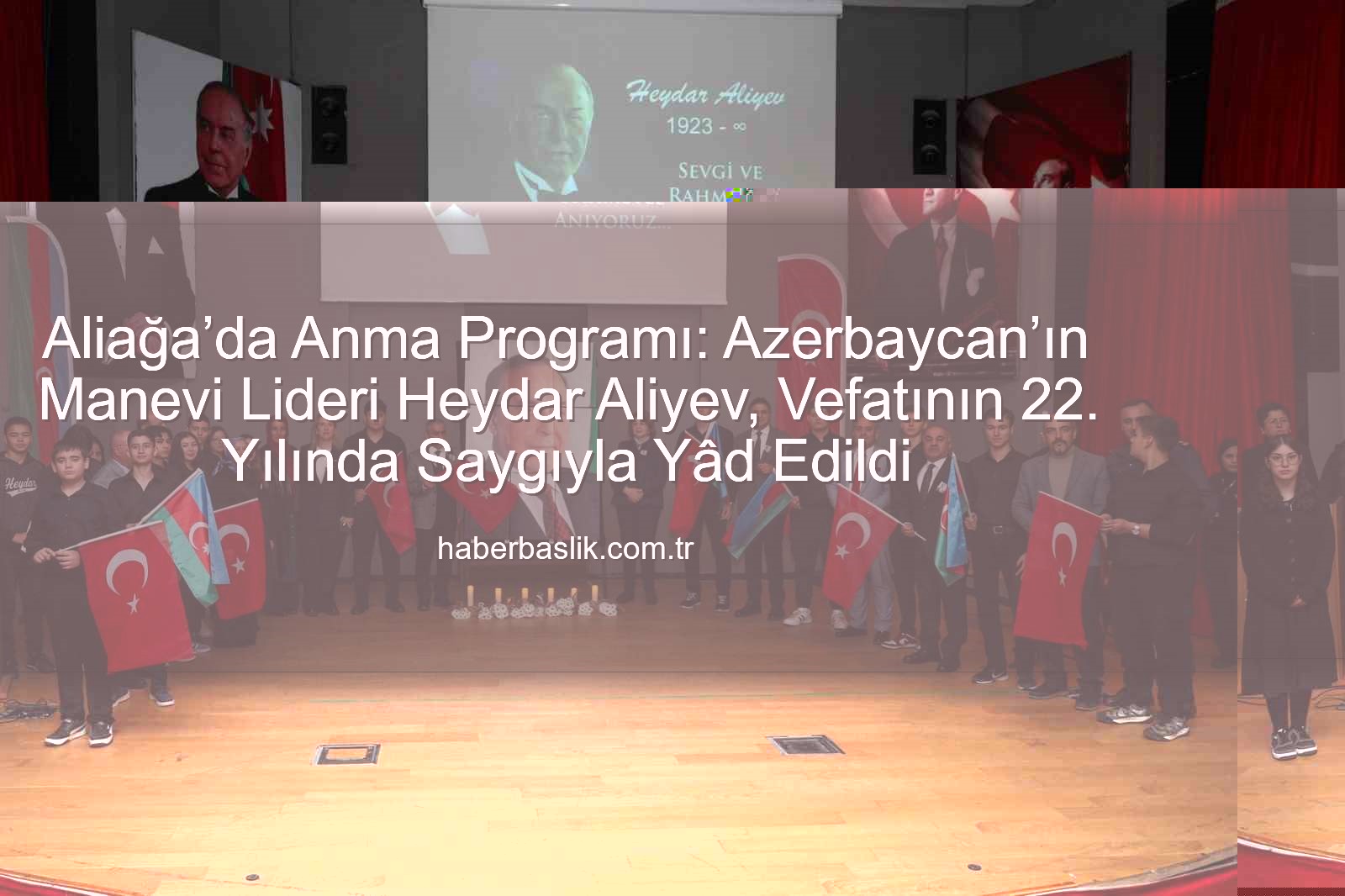 Heydar Aliyev anma - Azerbaycan'ın Vizyoner Lideri Heydar Aliyev, Aliağa'da 22. Yılında Saygıyla Anıldı