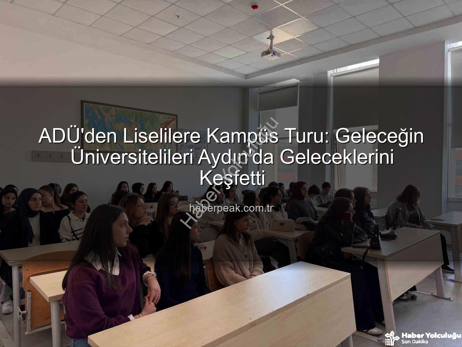 ADÜ kampüs tanıtımı - Geleceğin Yıldızları ADÜ Kampüsündeydi: Lise Öğrencilerine Üniversite Tanıtımı