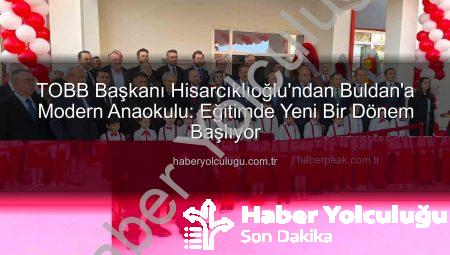 TOBB Başkanı Hisarcıklıoğlu’ndan Buldan’a Modern Anaokulu: Eğitimde Yeni Bir Dönem Başlıyor