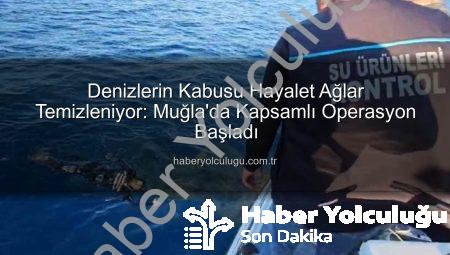 Denizlerin Kabusu Hayalet Ağlar Temizleniyor: Muğla’da Kapsamlı Operasyon Başladı