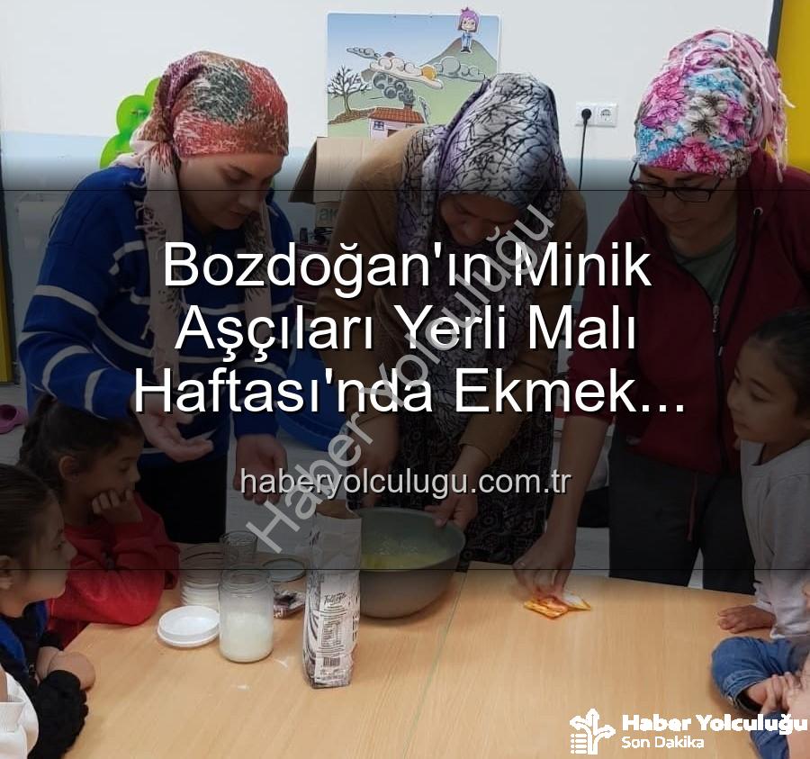 ekmek yapımı - Bozdoğan'ın Minik Aşçıları Yerli Malı Haftası'nda Ekmek Yapımını Öğrendi: Üretmenin Keyfi Dorukta!