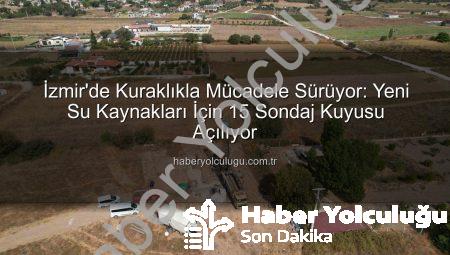 İzmir’de Kuraklıkla Mücadele Sürüyor: Yeni Su Kaynakları İçin 15 Sondaj Kuyusu Açılıyor