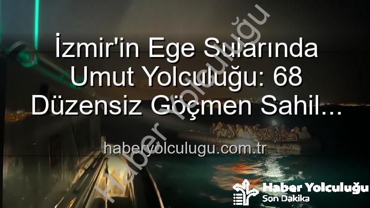 düzensiz göçmen kurtarıldı - İzmir'in Ege Sularında Umut Yolculuğu: 68 Düzensiz Göçmen Sahil Güvenlik Tarafından Kurtarıldı