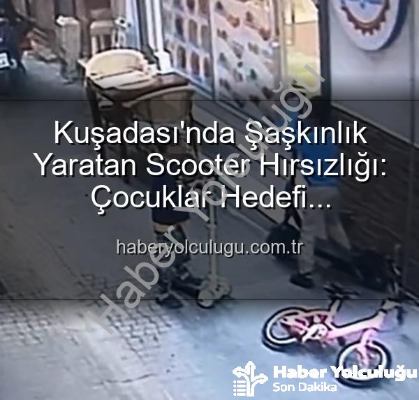 scooter hırsızlığı - Kuşadası'nda Şaşkınlık Yaratan Scooter Hırsızlığı: Çocuklar Hedefi Oyuncaklarıyla Değiştirdi!