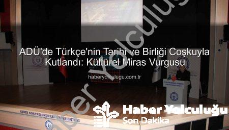 ADÜ’de Türkçe’nin Tarihi ve Birliği Coşkuyla Kutlandı: Kültürel Miras Vurgusu