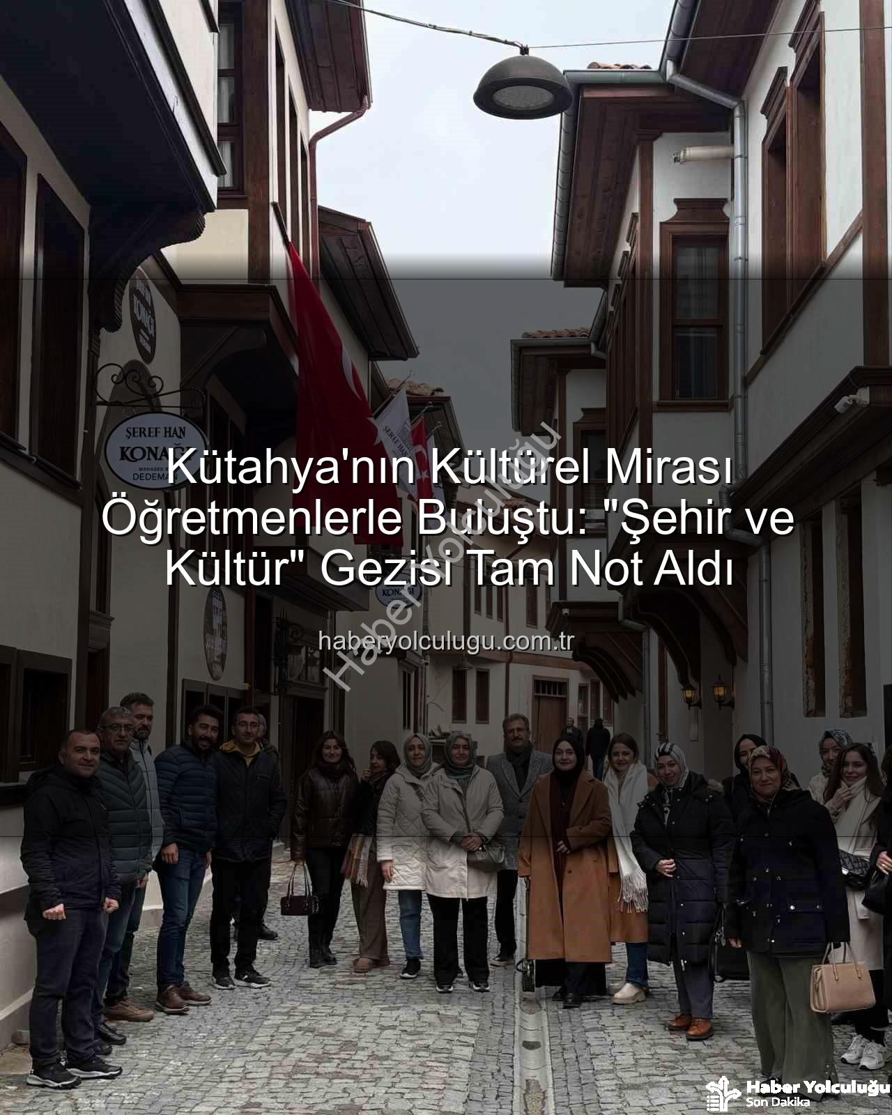 Kütahya Kültürel Gezi - Kütahya'nın Kültürel Mirası Öğretmenlerle Buluştu: "Şehir ve Kültür" Gezisi Tam Not Aldı