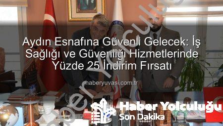 Aydın Esnafına Nefes Aldıracak Protokol: İş Sağlığı ve Güvenliği Hizmetlerinde Yüzde 25 İndirim