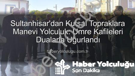 Sultanhisar’dan Kutsal Topraklara Manevi Yolculuk: Umre Kafileleri Dualarla Uğurlandı