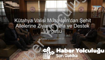 Vali Musa Işın’dan Şehit Ailelerine Ziyaret: “Devletimiz Her Zaman Yanınızda”