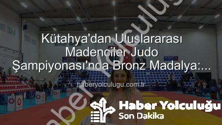 Kütahya’dan Uluslararası Madenciler Judo Şampiyonası’nda Bronz Madalya: Ahmet Burak Maran Tarih Yazdı!