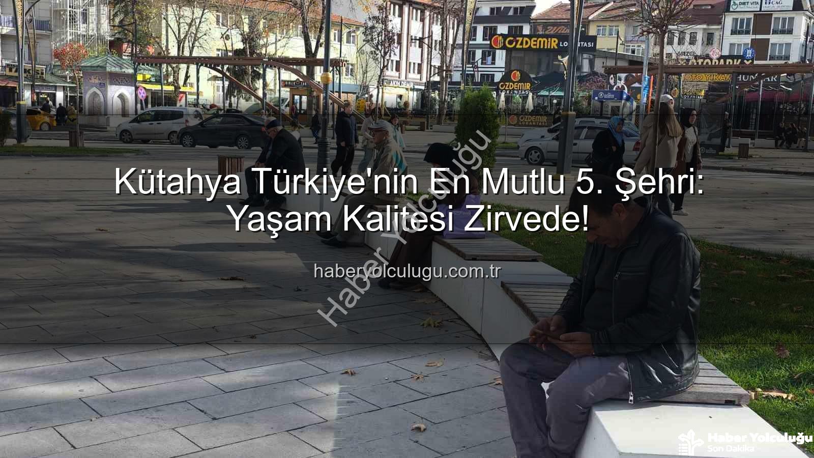Kütahya Türkiye'nin En Mutlu 5. Şehri: Yaşam Kalitesi Zirvede!