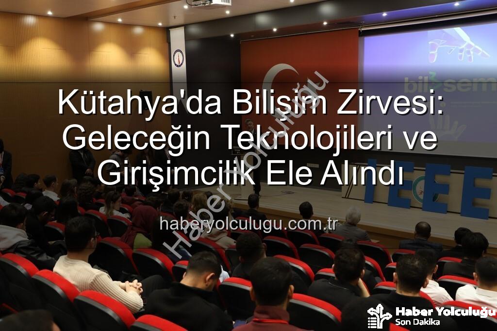 Kütahya bilişim semineri - Kütahya'da Bilişim Zirvesi: Geleceğin Teknolojileri ve Girişimcilik Ele Alındı