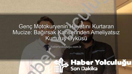 Genç Motokuryenin Hayatını Kurtaran Mucize: Bağırsak Kanserinden Ameliyatsız Kurtuluş Öyküsü