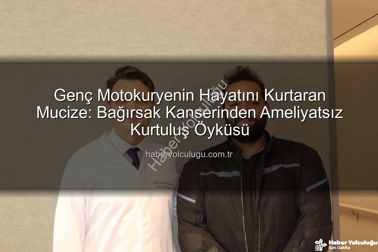 Genç Motokuryenin Hayatını Kurtaran Mucize: Bağırsak Kanserinden Ameliyatsız Kurtuluş Öyküsü
