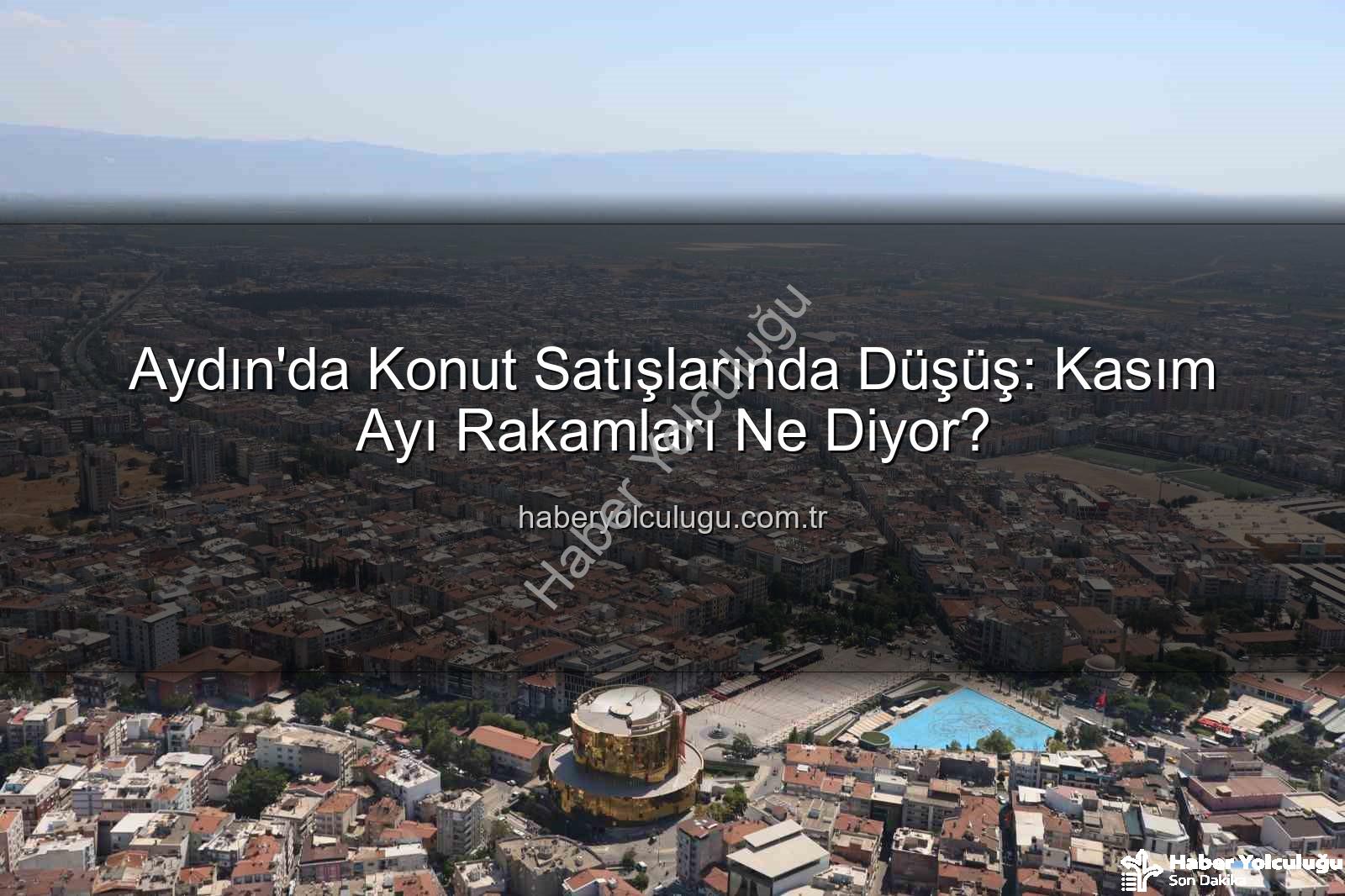 aydın konut satışları - Aydın'da Konut Satışlarında Düşüş: Kasım Ayı Rakamları Ne Diyor?